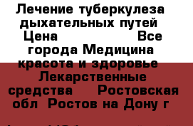 Лечение туберкулеза, дыхательных путей › Цена ­ 57 000 000 - Все города Медицина, красота и здоровье » Лекарственные средства   . Ростовская обл.,Ростов-на-Дону г.